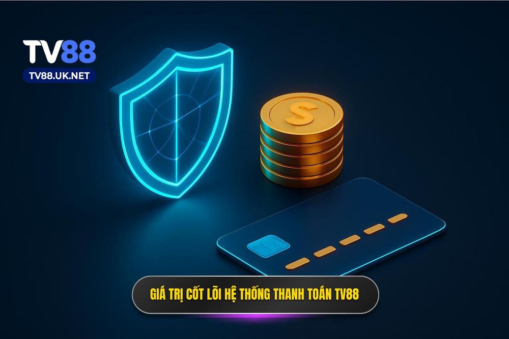 1.giá Trị Cốt Lõi Của Hệ Thống Thanh Toán Tại Tv88