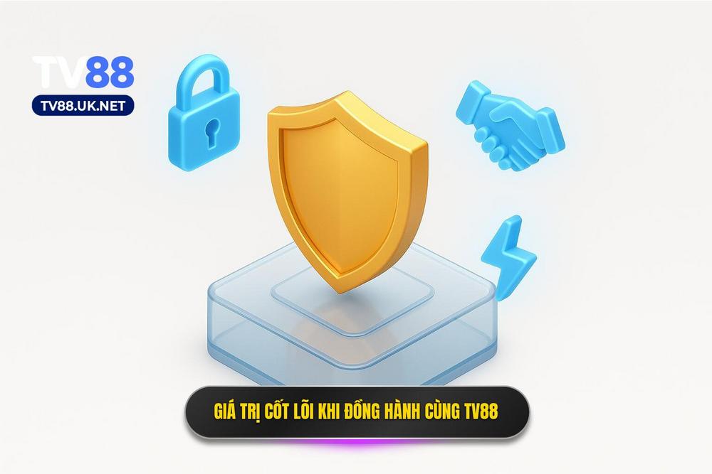 1.giá Trị Cốt Lõi Khi Bạn Lựa Chọn đồng Hành Cùng Tv88