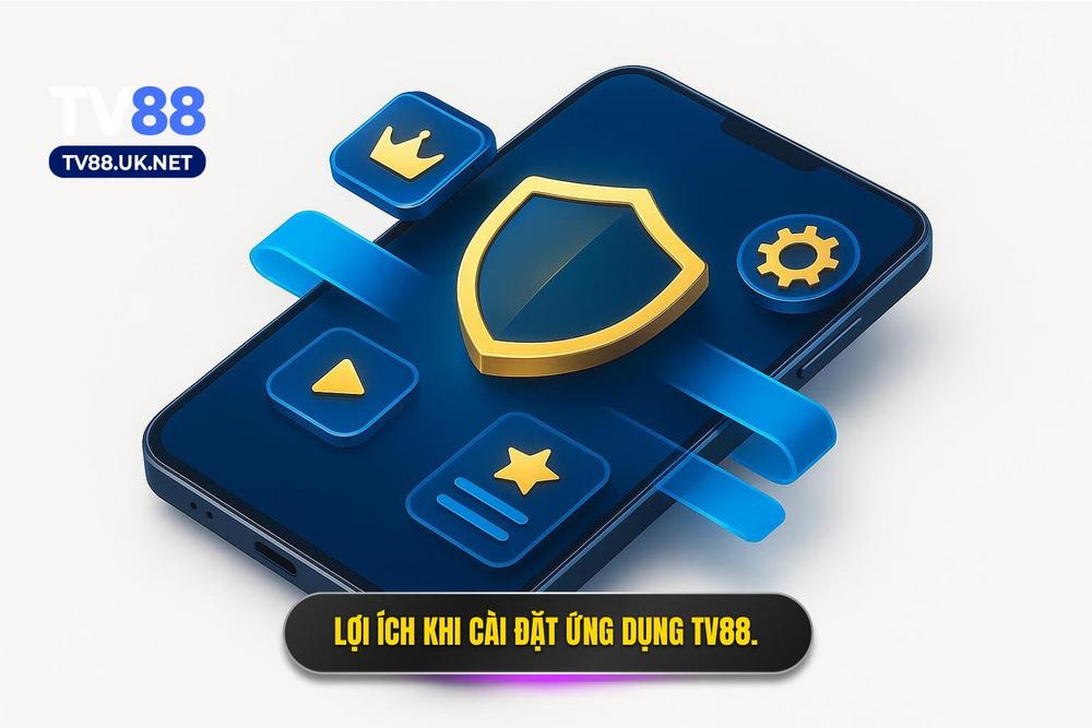 2.Ưu điểm Vượt Trội Khi Tải App Tv88 Về điện Thoại